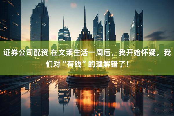 证券公司配资 在文莱生活一周后，我开始怀疑，我们对“有钱”的理解错了！